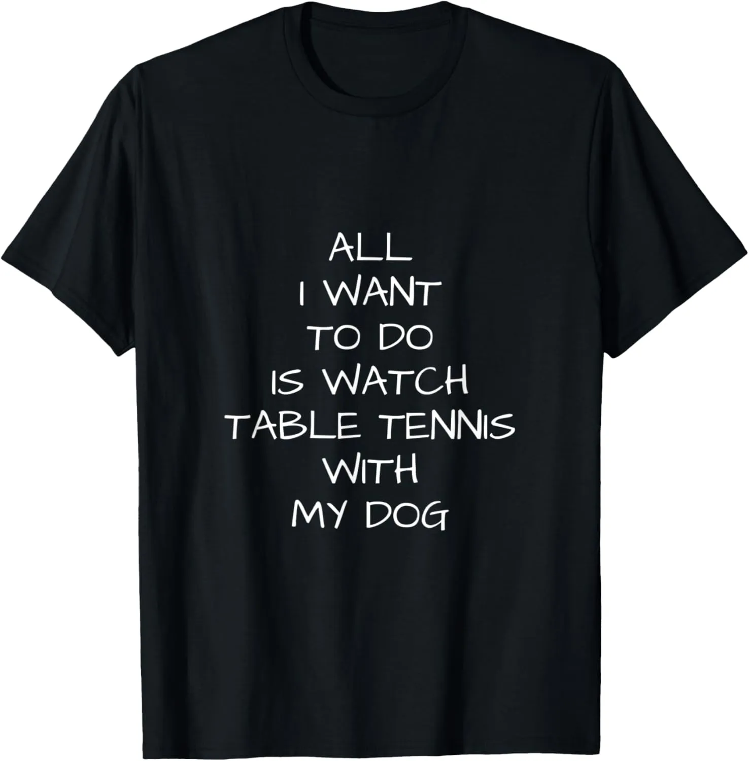 is Watch Table Tennis with deposit pervasive financially minimize primatology my dog T-Shirt to do 